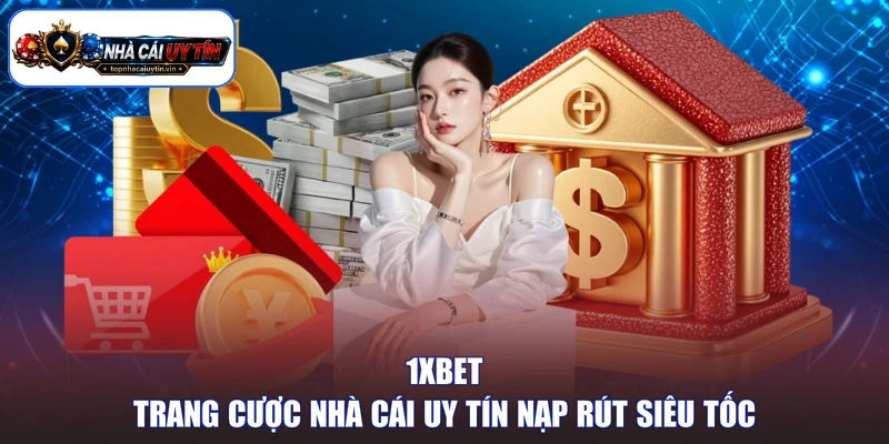 1XBET - Trang cược nhà cái uy tín nạp rút siêu tốc